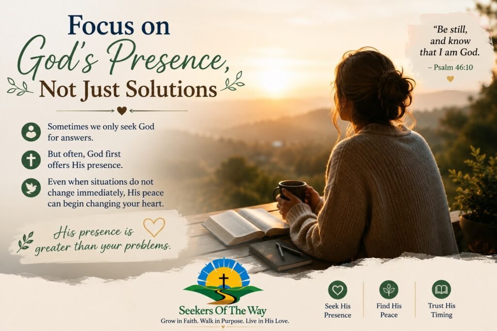 Focus on God’s Presence, Not Just Solutions
